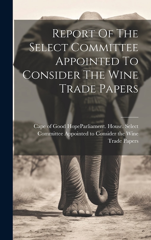 Front cover_Report Of The Select Committee Appointed To Consider The Wine Trade Papers