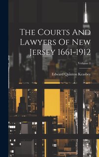 Couverture_The Courts And Lawyers Of New Jersey 1661-1912; Volume 1