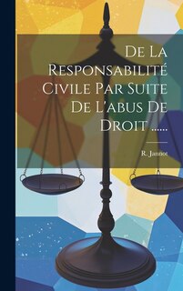 Front cover_De La Responsabilité Civile Par Suite De L'abus De Droit ......