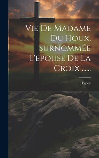 Front cover_Vie De Madame Du Houx, Surnommée L'epouse De La Croix ......