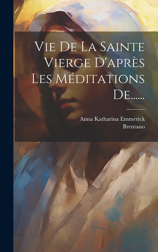 Couverture_Vie De La Sainte Vierge D'après Les Méditations De......