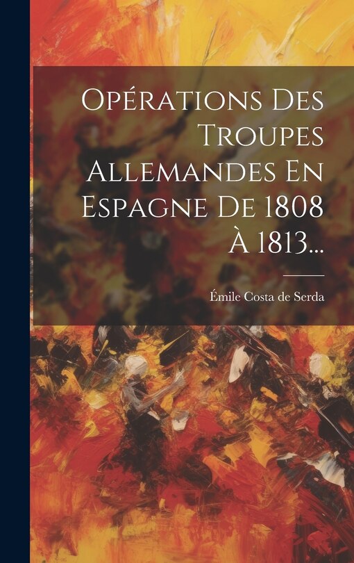 Couverture_Op&eacute;rations Des Troupes Allemandes En Espagne De 1808 &Agrave; 1813...