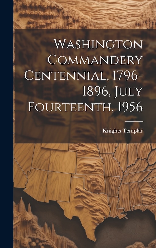 Couverture_Washington Commandery Centennial, 1796-1896, July Fourteenth, 1956