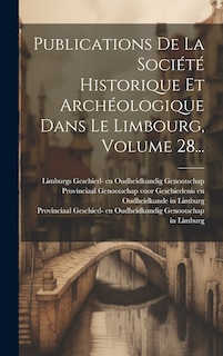 Couverture_Publications De La Société Historique Et Archéologique Dans Le Limbourg, Volume 28...