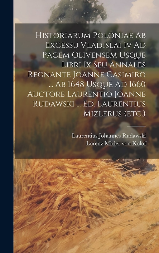Couverture_Historiarum Poloniae Ab Excessu Vladislai Iv Ad Pacem Olivensem Usque Libri Ix Seu Annales Regnante Joanne Casimiro ... Ab 1648 Usque Ad 1660 Auctore Laurentio Joanne Rudawski ... Ed. Laurentius Mizlerus (etc.)