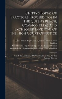 Front cover_Chitty's Forms Of Practical Proceedings In The Queen's Bench, Common Pleas And Exchequer Divisions Of The High Court Of Justice