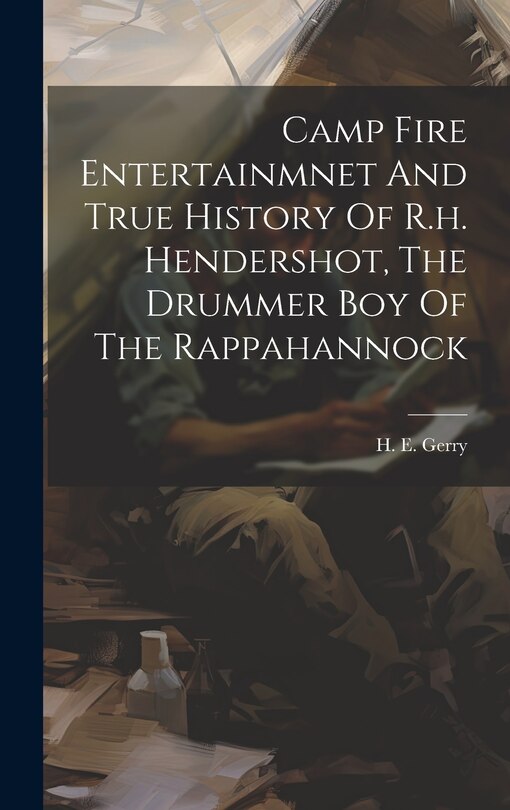 Front cover_Camp Fire Entertainmnet And True History Of R.h. Hendershot, The Drummer Boy Of The Rappahannock