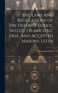 Front cover_Bye-laws And Regulations Of The Defence Lodge, No.1221, Of Ancient, Free, And Accepted Masons, Leeds