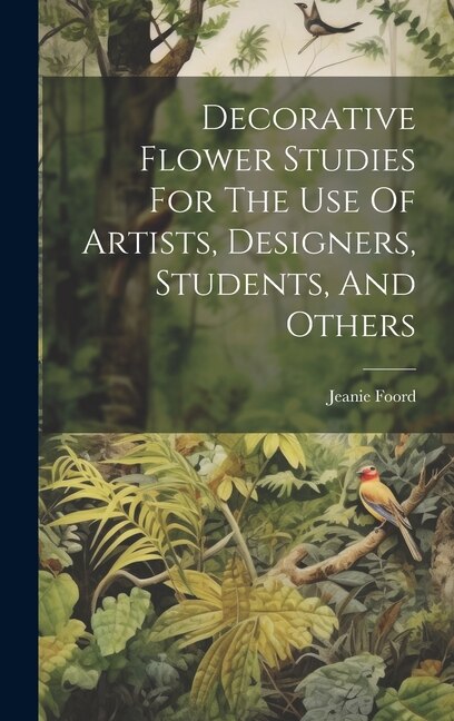 Couverture_Decorative Flower Studies For The Use Of Artists, Designers, Students, And Others