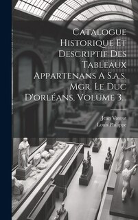 Couverture_Catalogue Historique Et Descriptif Des Tableaux Appartenans A S.a.s. Mgr. Le Duc D'orléans, Volume 3...