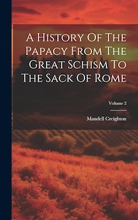 Front cover_A History Of The Papacy From The Great Schism To The Sack Of Rome; Volume 2