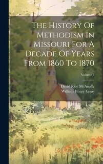 Couverture_The History Of Methodism In Missouri For A Decade Of Years From 1860 To 1870; Volume 3