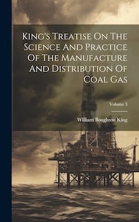 Front cover_King's Treatise On The Science And Practice Of The Manufacture And Distribution Of Coal Gas; Volume 3