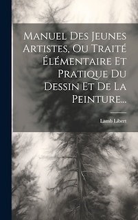 Front cover_Manuel Des Jeunes Artistes, Ou Traité Élémentaire Et Pratique Du Dessin Et De La Peinture...