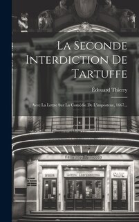 La Seconde Interdiction De Tartuffe: Avec La Lettre Sur La Comédie De L'imposteur, 1667...