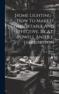 Couverture_Home Lighting - How To Make It Comfortable And Effective. By A.l. Powell And R.e. Harrington