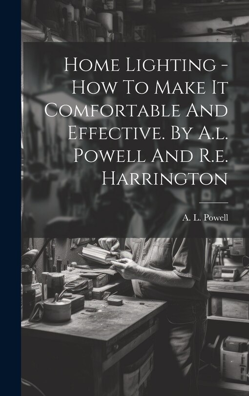 Couverture_Home Lighting - How To Make It Comfortable And Effective. By A.l. Powell And R.e. Harrington