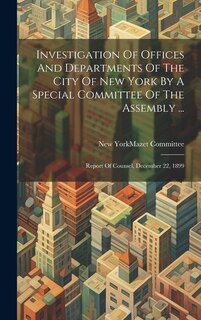 Front cover_Investigation Of Offices And Departments Of The City Of New York By A Special Committee Of The Assembly ...