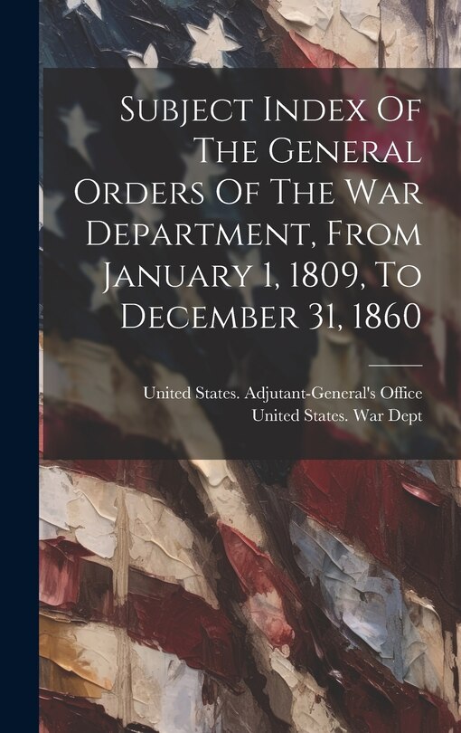 Front cover_Subject Index Of The General Orders Of The War Department, From January 1, 1809, To December 31, 1860