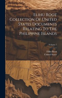 Front cover_Elihu Root Collection Of United States Documents Relating To The Philippine Islands; Volume 7