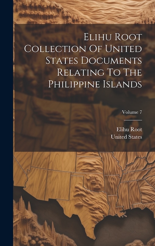 Front cover_Elihu Root Collection Of United States Documents Relating To The Philippine Islands; Volume 7
