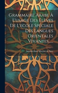 Front cover_Grammaire Arabe À L'usage Des Élèves De L'ecole Spéciale Des Langues Orientales Vivantes......