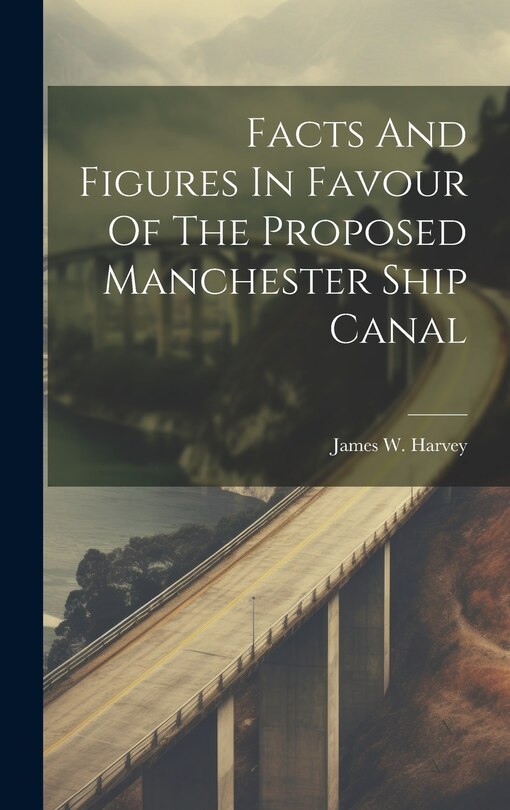 Couverture_Facts And Figures In Favour Of The Proposed Manchester Ship Canal