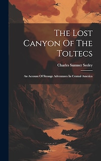 Front cover_The Lost Canyon Of The Toltecs