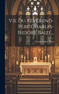 Couverture_Vie Du Révérend-père Charles-isidore Baizé...