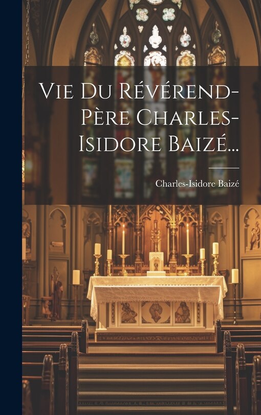 Couverture_Vie Du Révérend-père Charles-isidore Baizé...