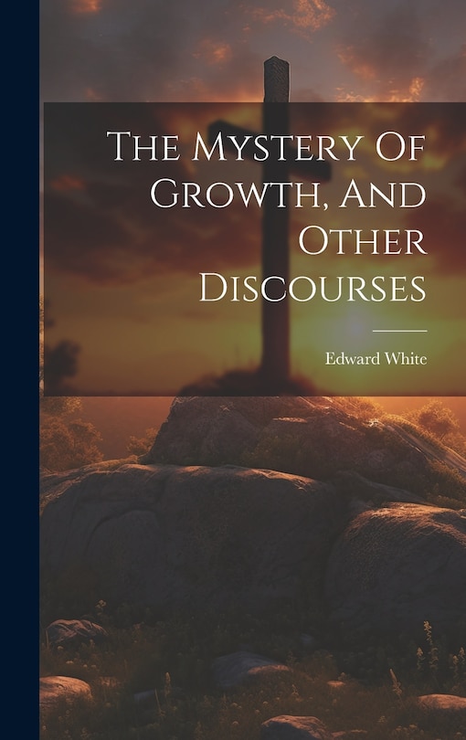 Couverture_The Mystery Of Growth, And Other Discourses