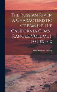 Couverture_The Russian River, A Characteristic Stream Of The California Coast Ranges, Volume 1, Issues 1-10