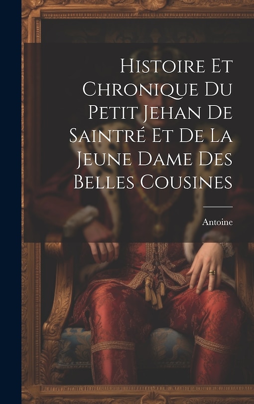 Front cover_Histoire Et Chronique Du Petit Jehan De Saintré Et De La Jeune Dame Des Belles Cousines