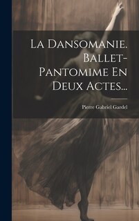 Couverture_La Dansomanie. Ballet-pantomime En Deux Actes...