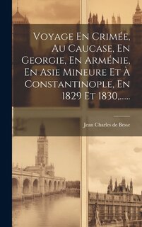 Couverture_Voyage En Crimée, Au Caucase, En Georgie, En Arménie, En Asie Mineure Et À Constantinople, En 1829 Et 1830, ......