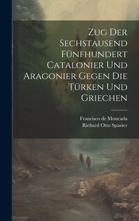 Couverture_Zug Der Sechstausend Fünfhundert Catalonier Und Aragonier Gegen Die Türken Und Griechen