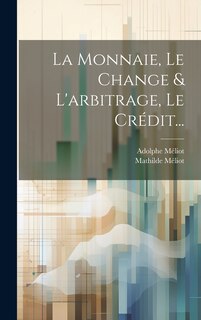 Couverture_La Monnaie, Le Change & L'arbitrage, Le Crédit...