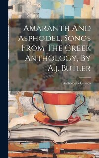 Front cover_Amaranth And Asphodel, Songs From The Greek Anthology, By A.j. Butler