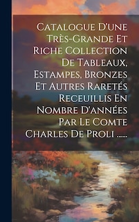 Front cover_Catalogue D'une Très-grande Et Riche Collection De Tableaux, Estampes, Bronzes Et Autres Raretés Receuillis En Nombre D'années Par Le Comte Charles De Proli ......