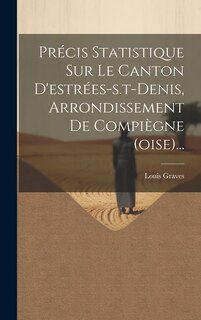 Couverture_Précis Statistique Sur Le Canton D'estrées-s.t-denis, Arrondissement De Compiègne (oise)...