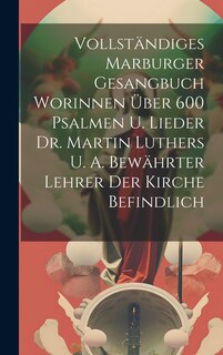 Couverture_Vollständiges Marburger Gesangbuch Worinnen Über 600 Psalmen U. Lieder Dr. Martin Luthers U. A. Bewährter Lehrer Der Kirche Befindlich
