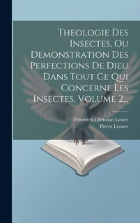 Front cover_Theologie Des Insectes, Ou Demonstration Des Perfections De Dieu Dans Tout Ce Qui Concerne Les Insectes, Volume 2...
