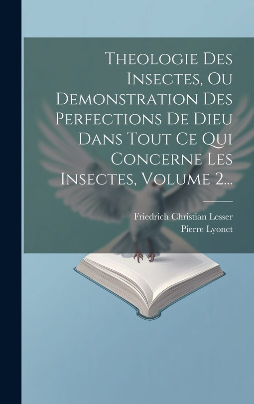 Front cover_Theologie Des Insectes, Ou Demonstration Des Perfections De Dieu Dans Tout Ce Qui Concerne Les Insectes, Volume 2...