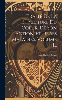 Front cover_Traité De La Structure Du Coeur, De Son Action, Et De Ses Maladies, Volume 1...
