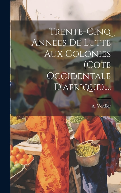 Front cover_Trente-cinq Années De Lutte Aux Colonies (côte Occidentale D'afrique)....