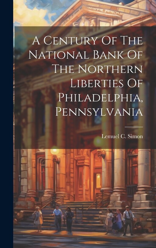 Front cover_A Century Of The National Bank Of The Northern Liberties Of Philadelphia, Pennsylvania