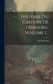 Front cover_Histoire Du Canton De Fribourg, Volume 1...