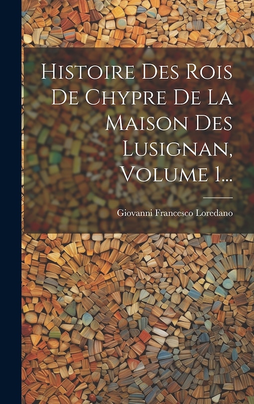 Front cover_Histoire Des Rois De Chypre De La Maison Des Lusignan, Volume 1...