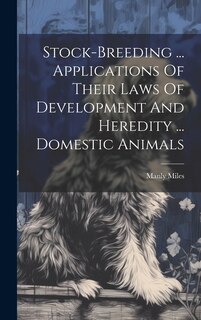 Couverture_Stock-breeding ... Applications Of Their Laws Of Development And Heredity ... Domestic Animals