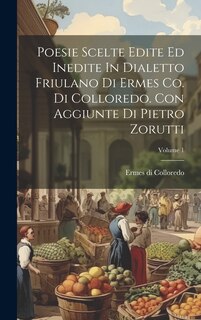 Couverture_Poesie Scelte Edite Ed Inedite In Dialetto Friulano Di Ermes Co. Di Colloredo. Con Aggiunte Di Pietro Zorutti; Volume 1